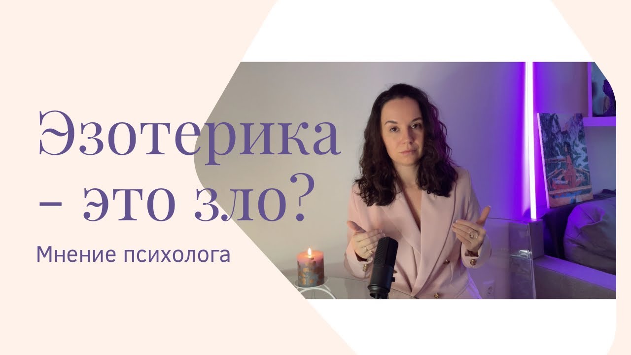 Эзотерика - это зло? Какая польза от эзотерики? Мнение психолога.