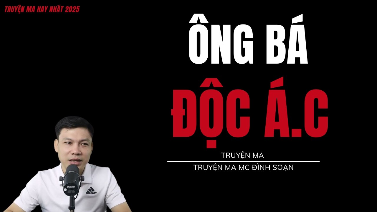 TRUYỆN MA ĐÌNH SOẠN : ÔNG BÁ ĐỘC Á.C : CHUYỆN MA MC ĐÌNH SOẠN MỚI NHẤT.