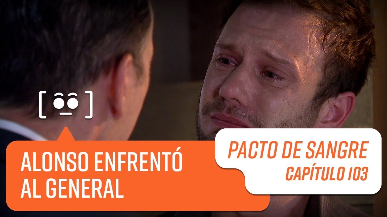 Alonso enfrentó al General | Pacto de Sangre | Capítulo 103