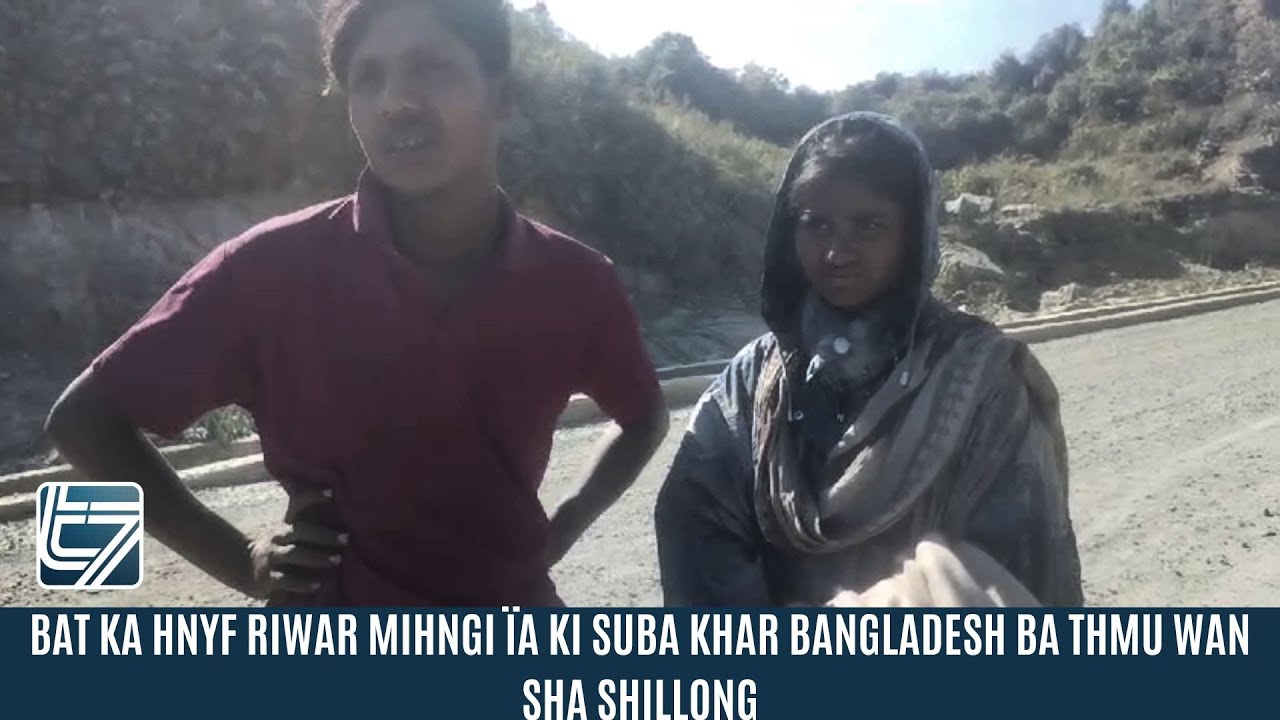 BAT KA HNYF RIWAR MIHNGI ÏA KI SUBA KHAR BANGLADESH BA THMU WAN SHA SHILLONG