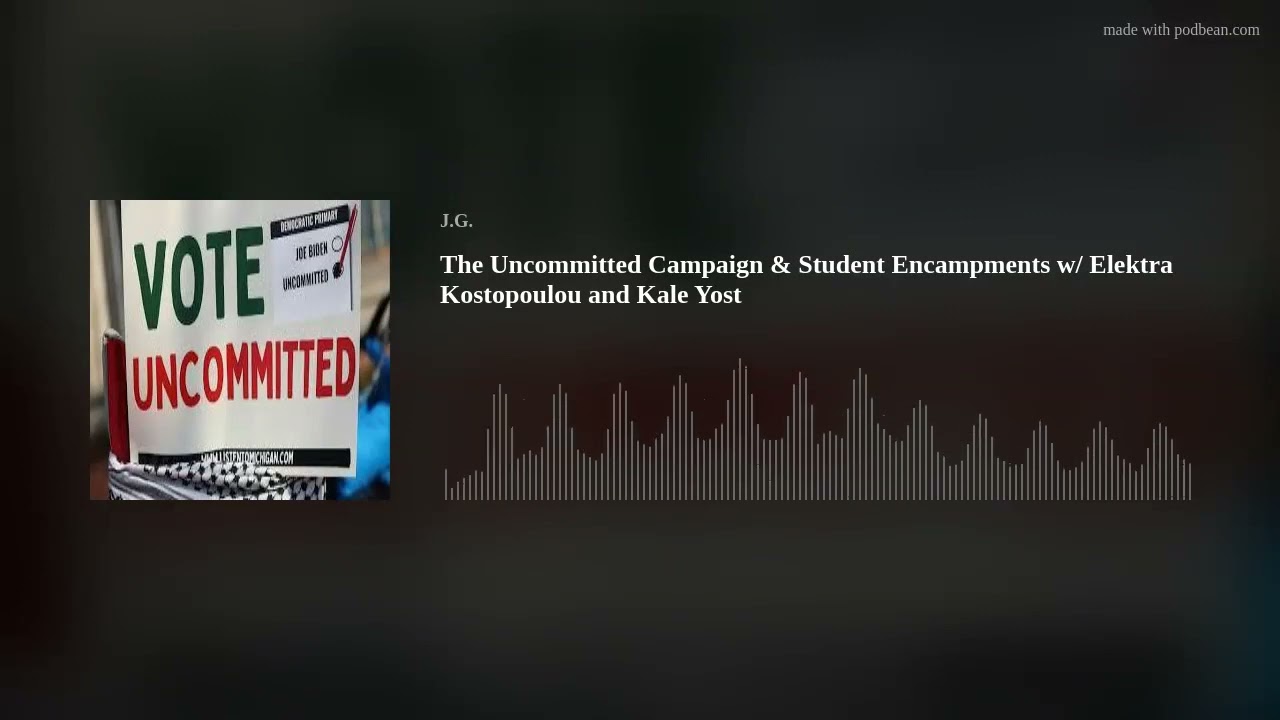 The Uncommitted Campaign & Student Encampments w/ Elektra Kostopoulou and Kale Yost