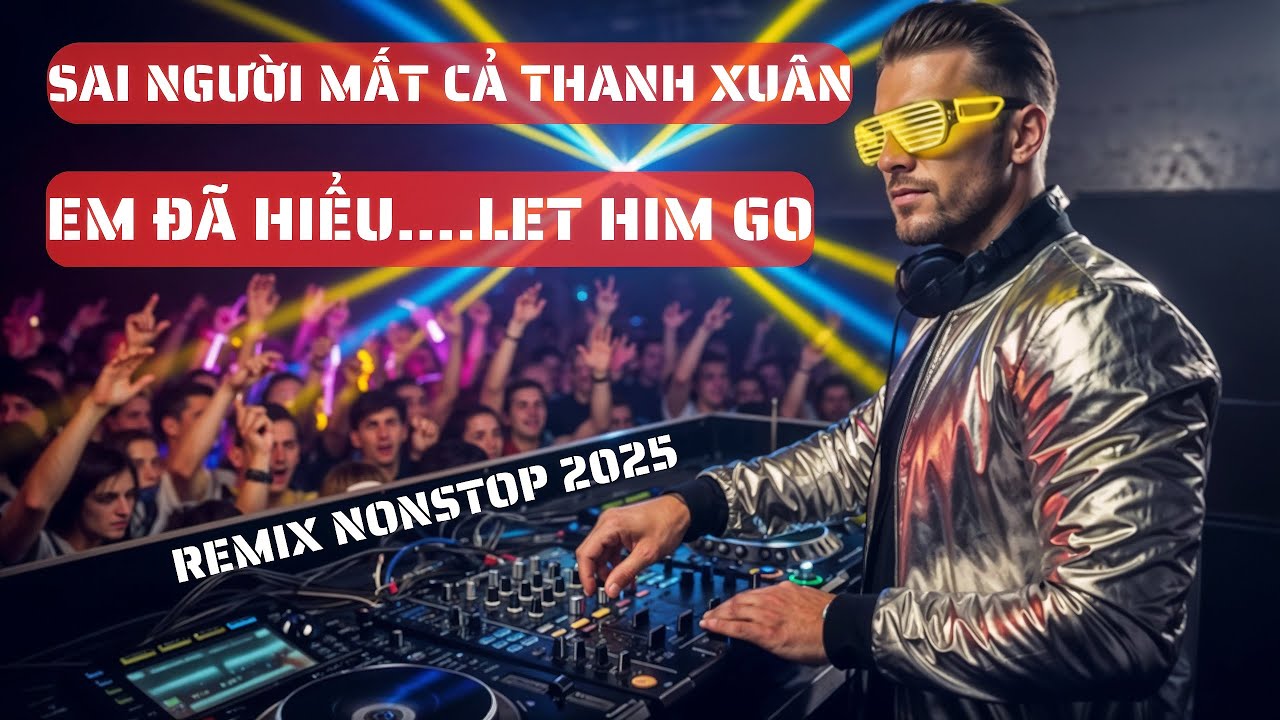 EDM BUỒN KHÔNG LỐI THOÁT – Sai Người Mất Cả Thanh Xuân x Em Đã Hiểu – Let Him Go (Nonstop Remix)