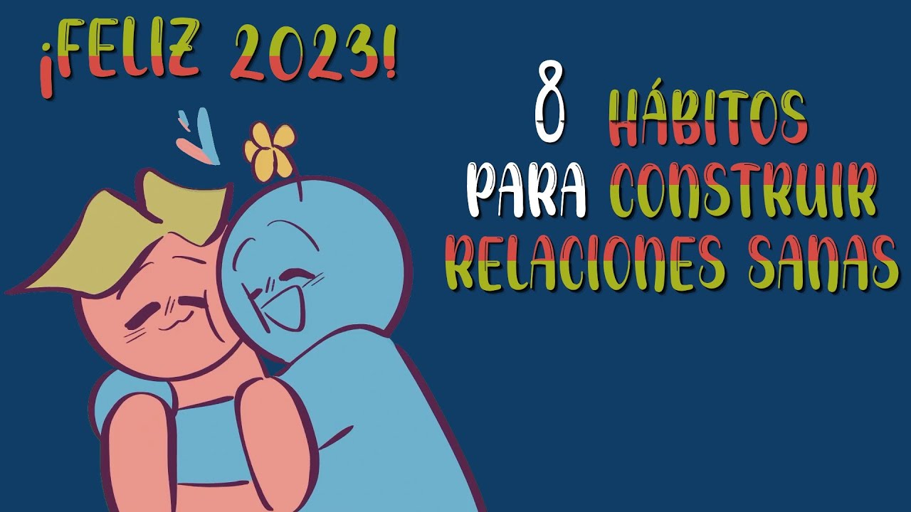 Por un FELIZ 2023: 8 h&aacute;bitos para construir RELACIONES SANAS