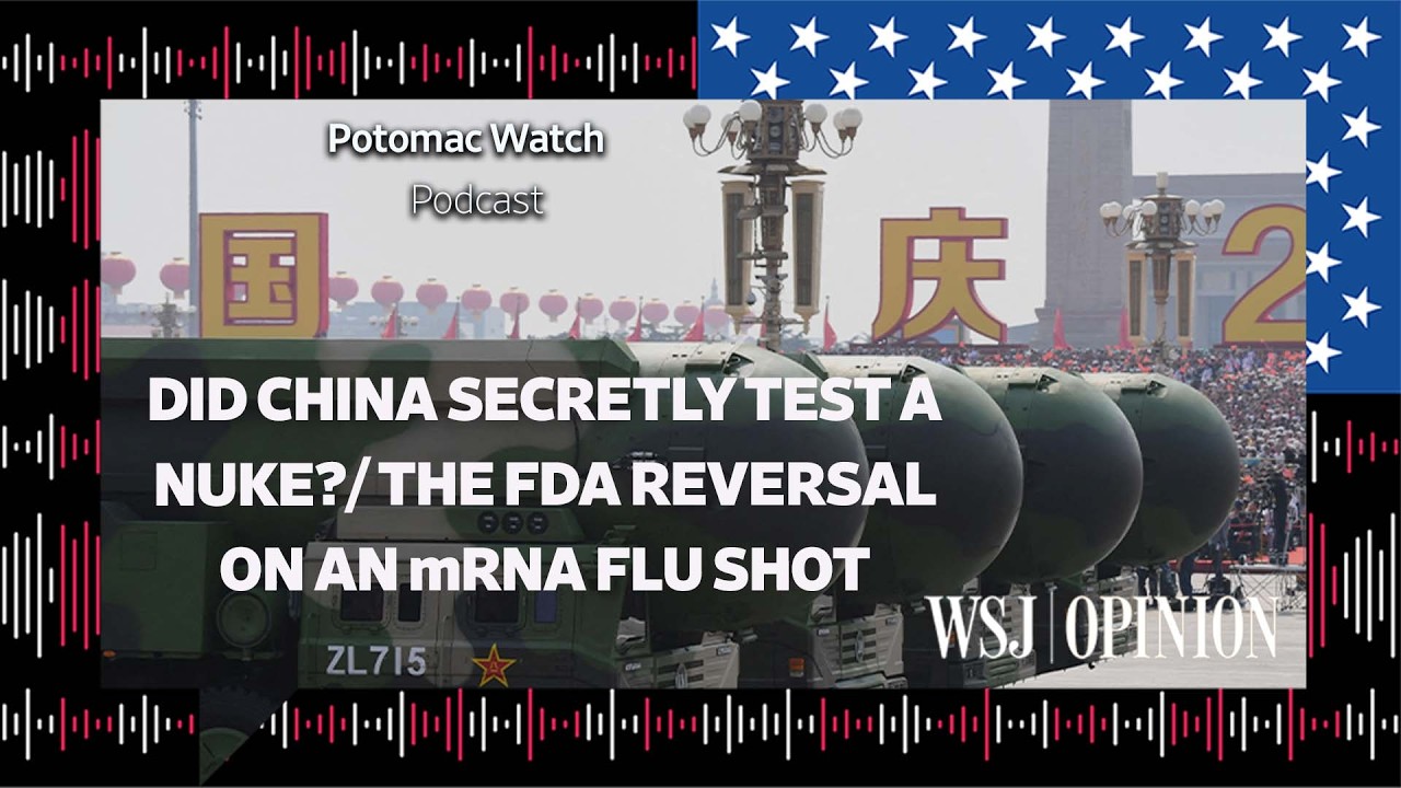 WSJ Opinion: Did China Secretly Test a Nuke? / The FDA Reversal on an mRNA Flu Shot