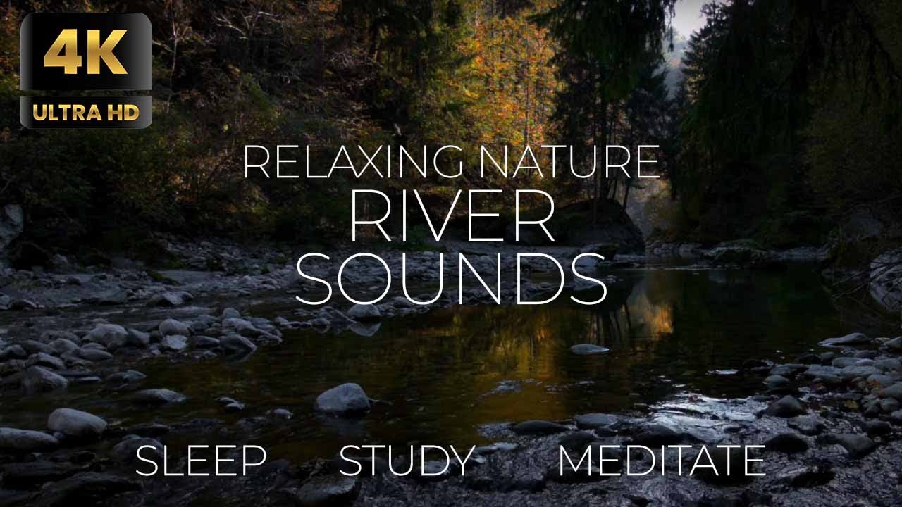 4K Relax Nature / River Sounds for Deep Sleep, Meditation, and Study - Ultra HD Sounds for Relax