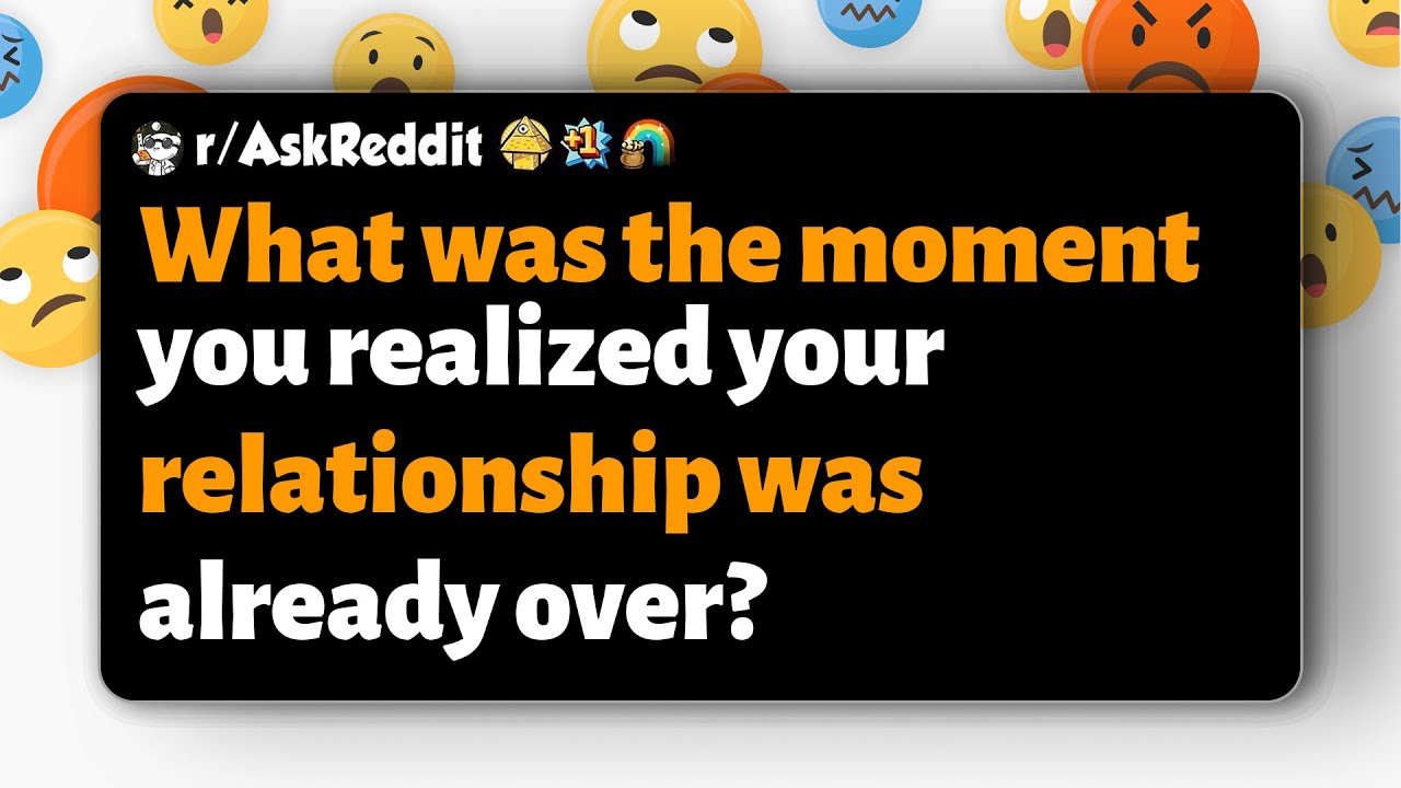 r/AskReddit | В какой момент вы поняли, что ваши отношения уже закончились?
