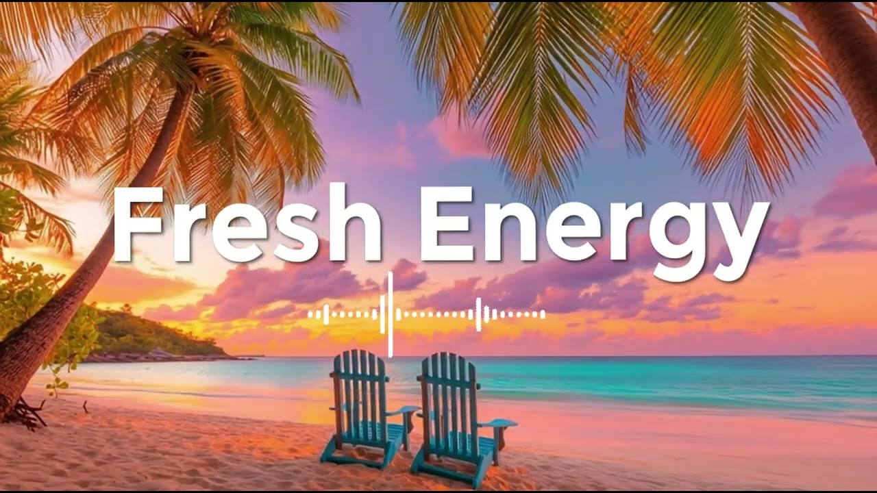 Fresh Energy 🌞 Tropical Chillout Music for Positive Vibes and Happy Mood