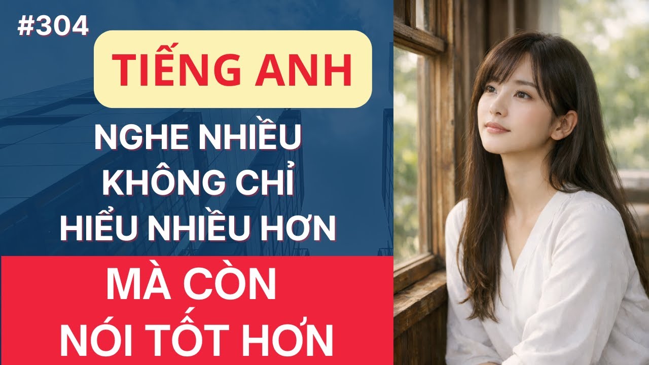 Nghe Nhiều Giúp Bạn Hiểu Nhiều Hơn Và Còn Nói Tốt Hơn_Luyện Nghe Tiếng Anh Giao Tiếp Hàng Ngày #304