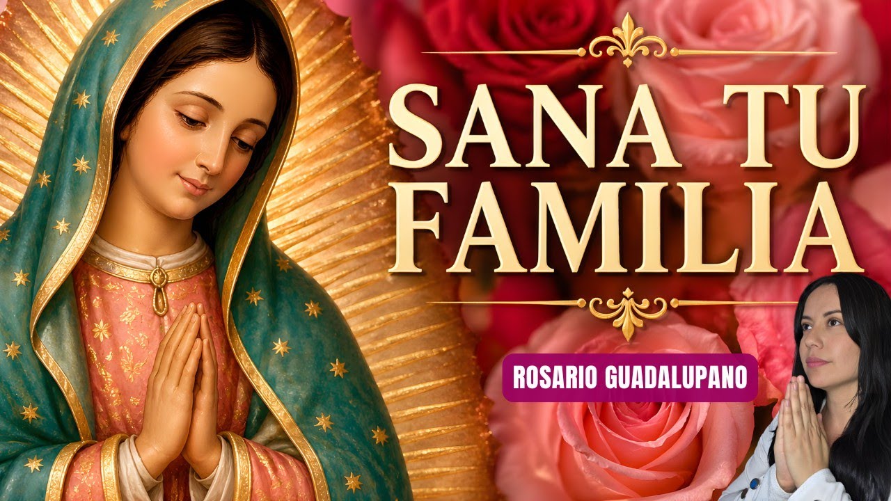 🌹 Rosario a la Virgen de Guadalupe para Sanar Parejas, Familias y Amistades 