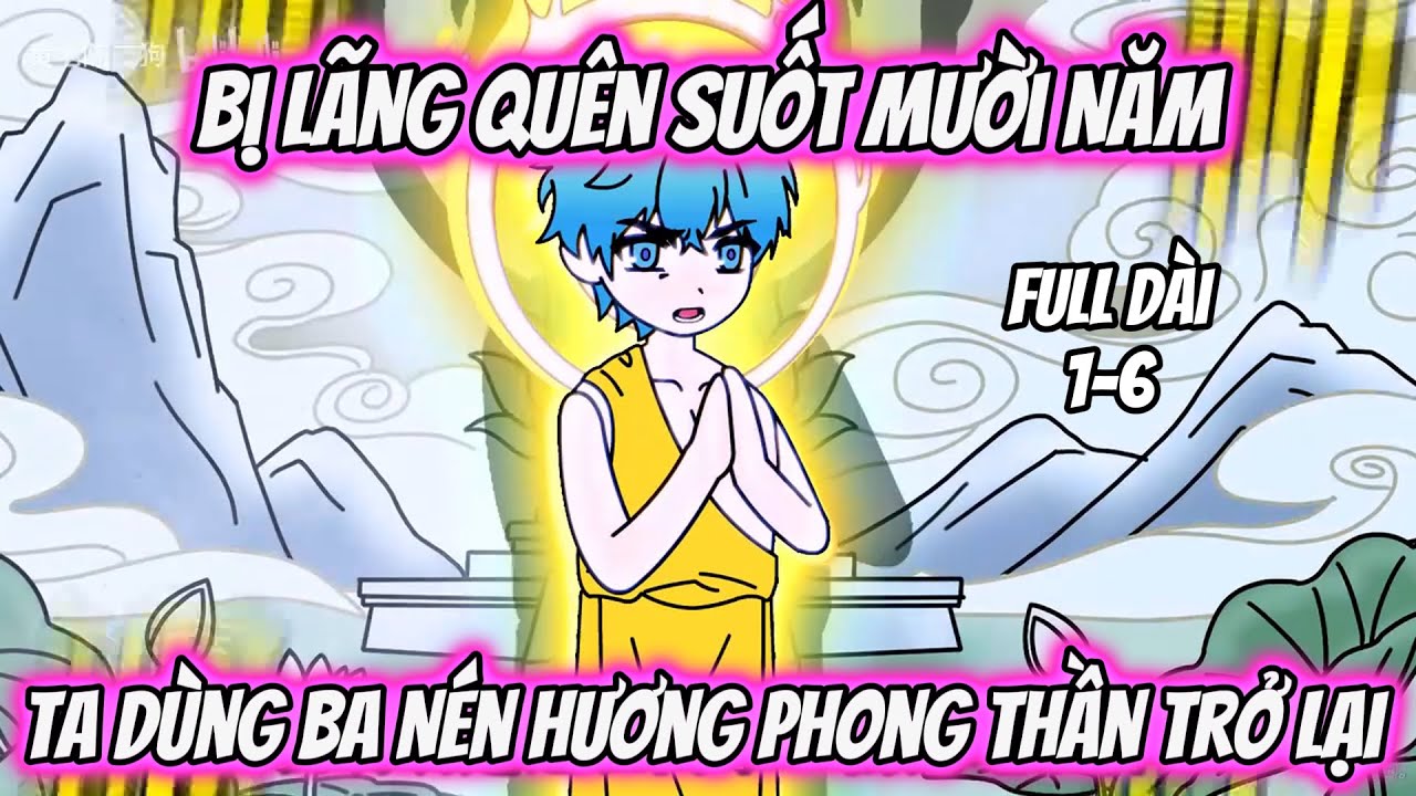 Full Dài 1-6 |Bị Lãng Quên Suốt Mười Năm Ta Dùng Ba Nén Hương Phong Thần Trở Lại| Quỳnh Trâm Vietsub