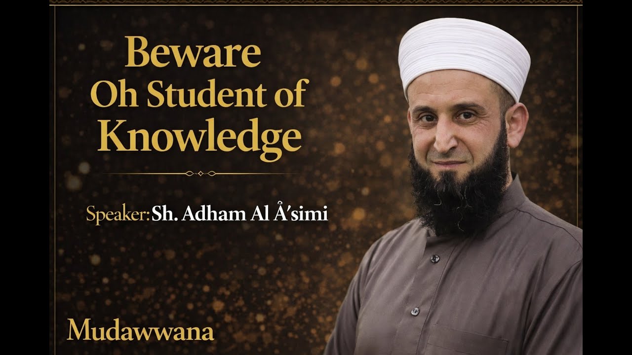 Beware Oh Student of Knowledge | Sh. Adham Al A'simi