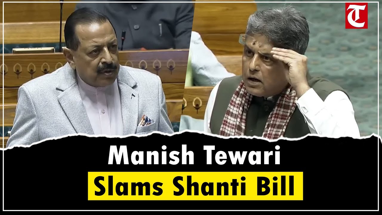 Congress MP Manish Tewari Opposes Shanti Bill 2025, Flags Constitutional Concerns in Lok Sabha