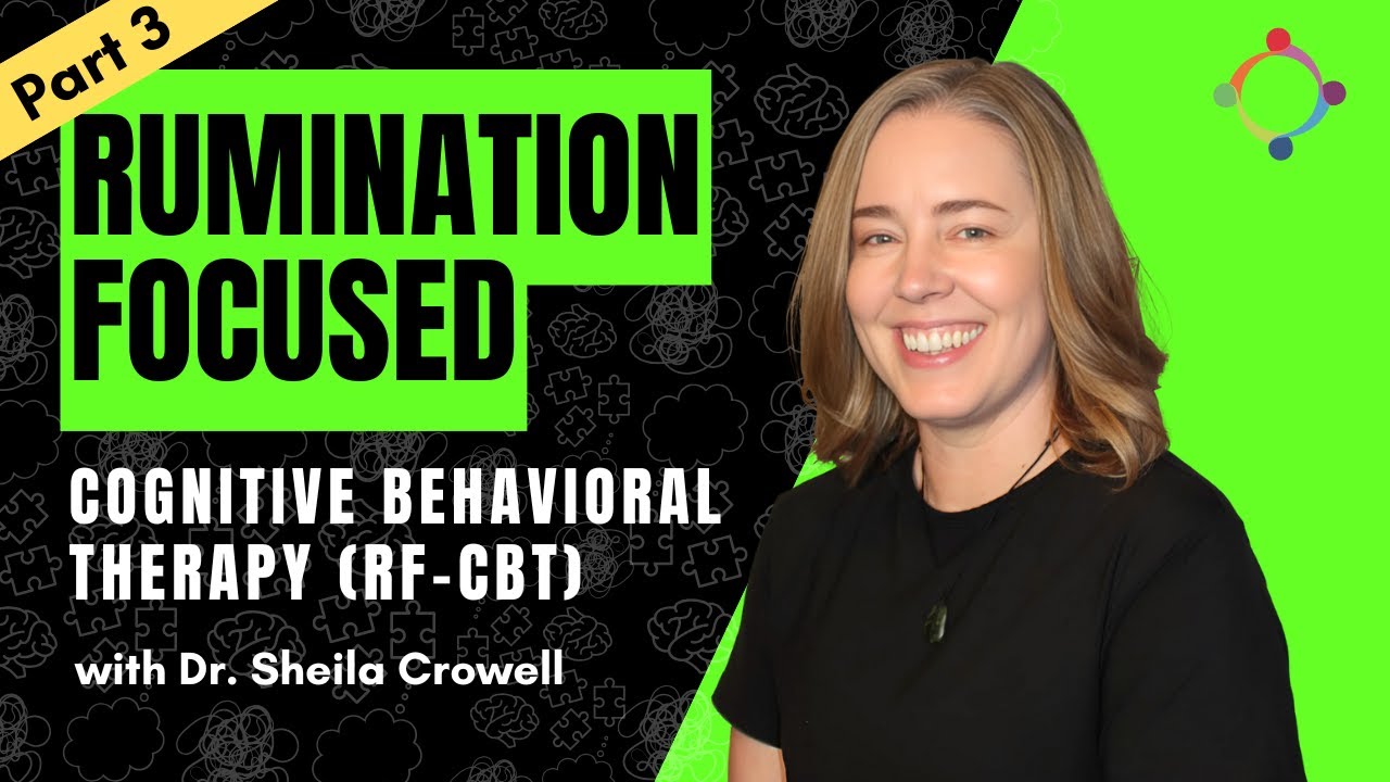 (Part 3) Overview of Rumination Focused Cognitive Behavioral Therapy RF CBT