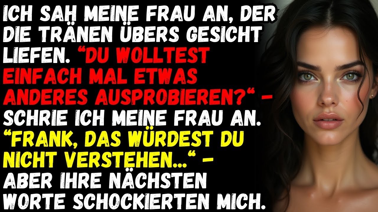 „Du Wolltest Nur Etwas Anderes “   Ich Konnte Meinen Ohren Nicht Trauen