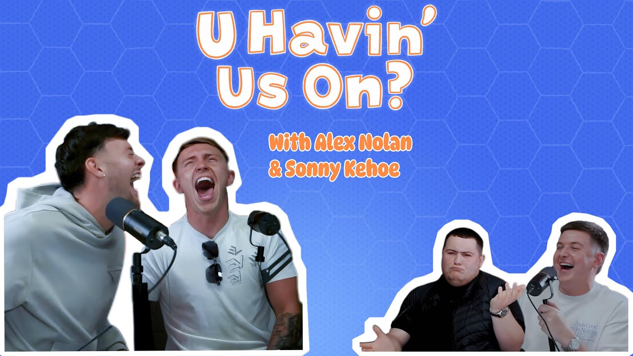 U Havin&rsquo; Us On? Podcast #38 - Alex Nolan & Sonny Kehoe