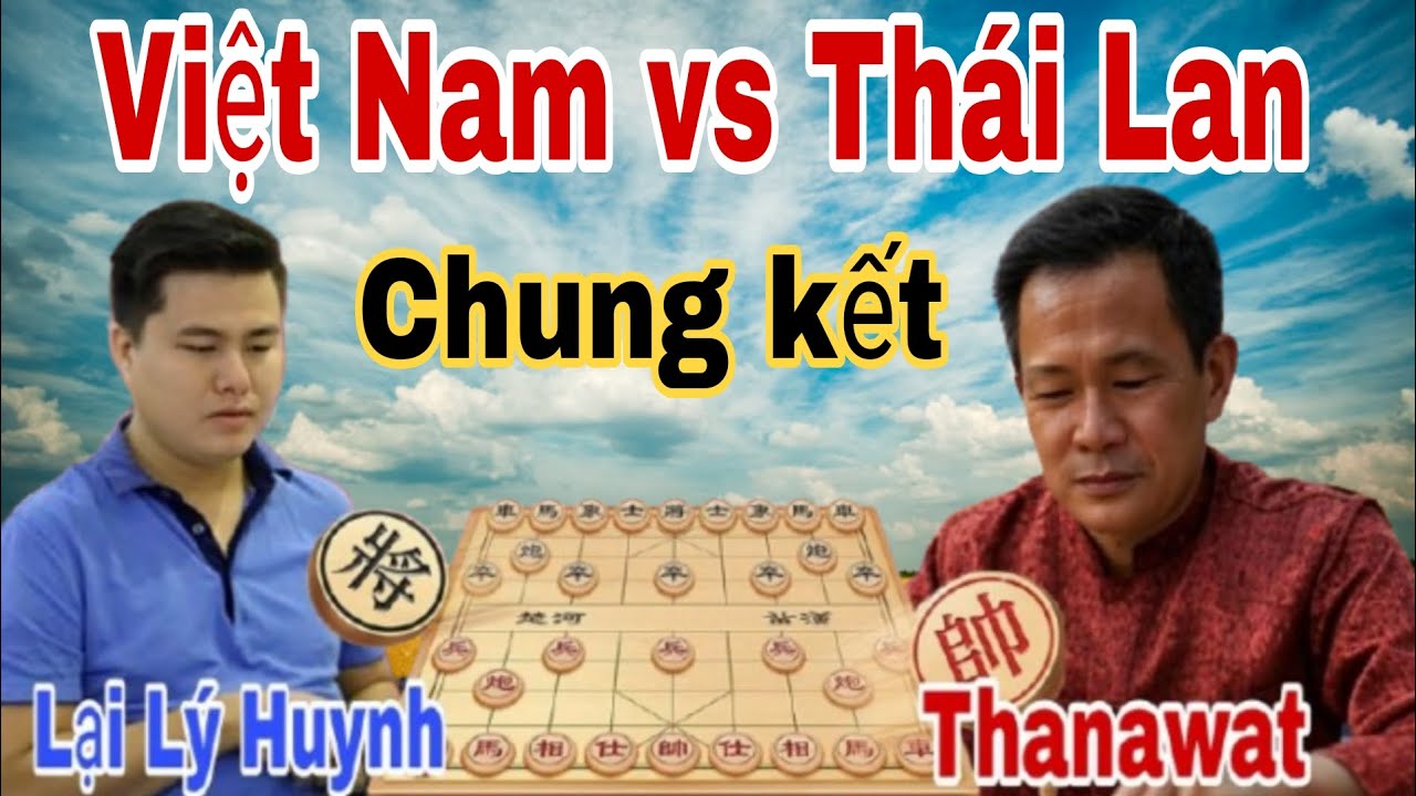 Trận cờ Chung kết Việt Nam vs Thái Lan | Lại Lý Huynh vs Thanawat 