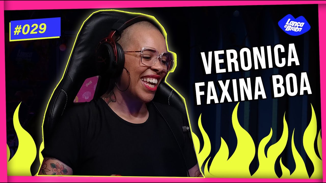 VERONICA OLIVEIRA - FAXINA BOA | Podcast Lança a Braba #029
