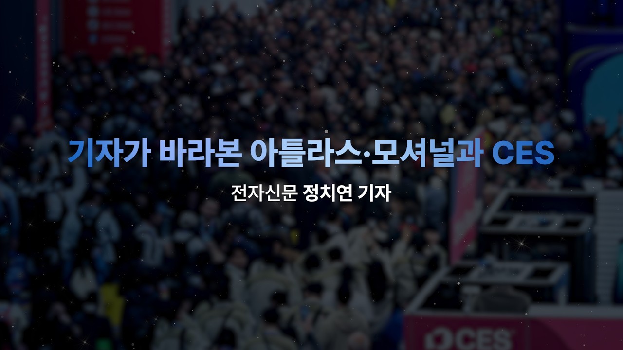 [2026 CES 리뷰 & 인사이트 콘서트] 기자가 바라본 아틀라스·모셔널과 CES - 전자신문 정치연 기자