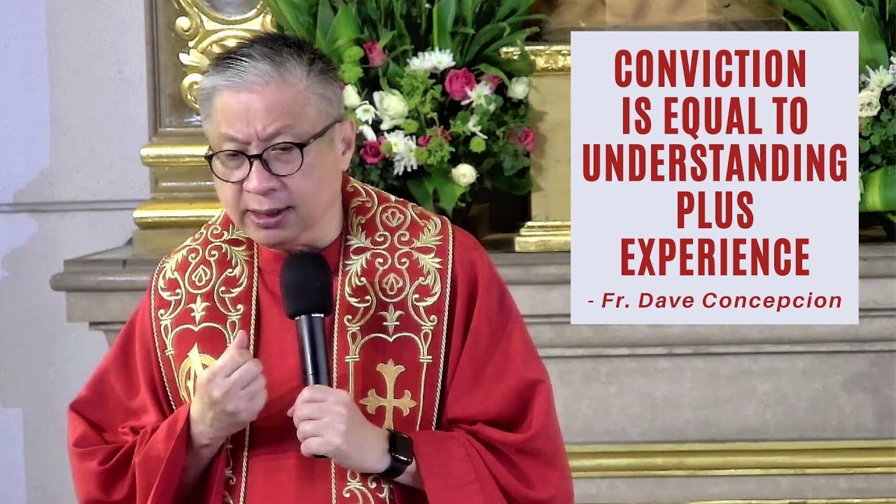CONVICTION IS EQUAL TO UNDERSTANDING PLUS EXPERIENCE - Homily by Fr. Dave Concepcion