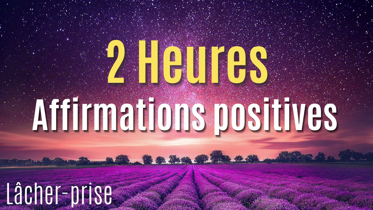 2 Heures d'Affirmations Positives pour Lâcher-prise
