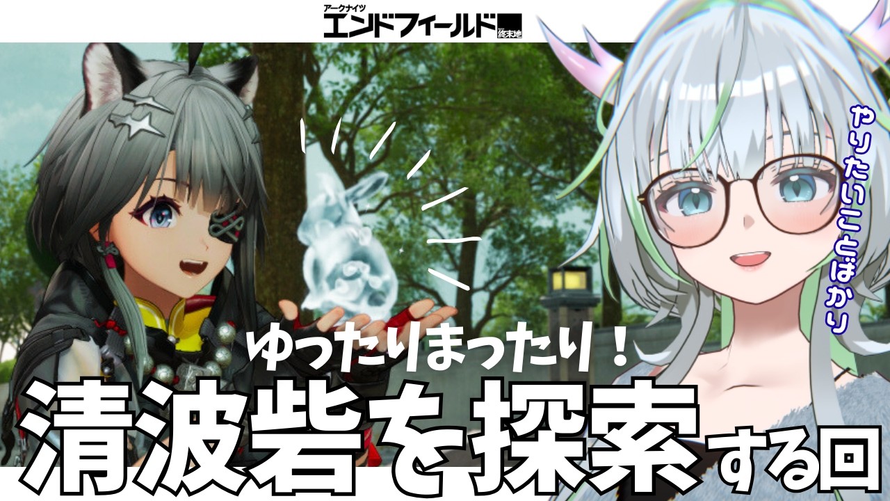 ネタバレ注意！ゆったりまったり！じっくり清波砦の探索して遊ぶ！【 アークナイツ：エンドフィールド 】