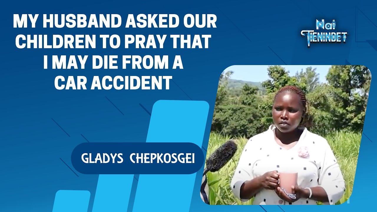 My Husband Asked our Children to Pray that i May Die From a Car Accident - Gladys Chepkosgei