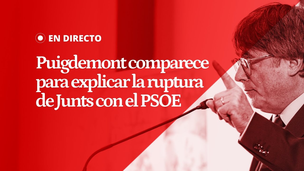 EN DIRECTO | PUIGDEMONT comparece en RUEDA DE PRENSA: JUNTS acuerda ROMPER con el PSOE