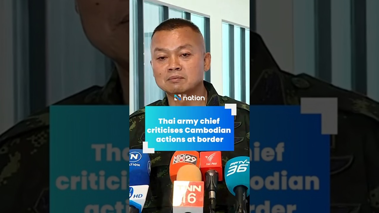 Thai army chief criticises Cambodian actions at border