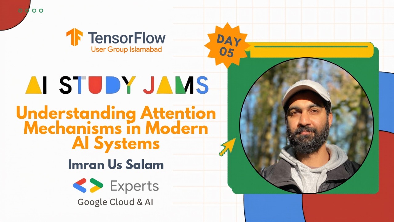 Understanding Attention Mechanisms in Modern AI Systems | AI Study Jams Day 5 ft. Imran us Salam GDE