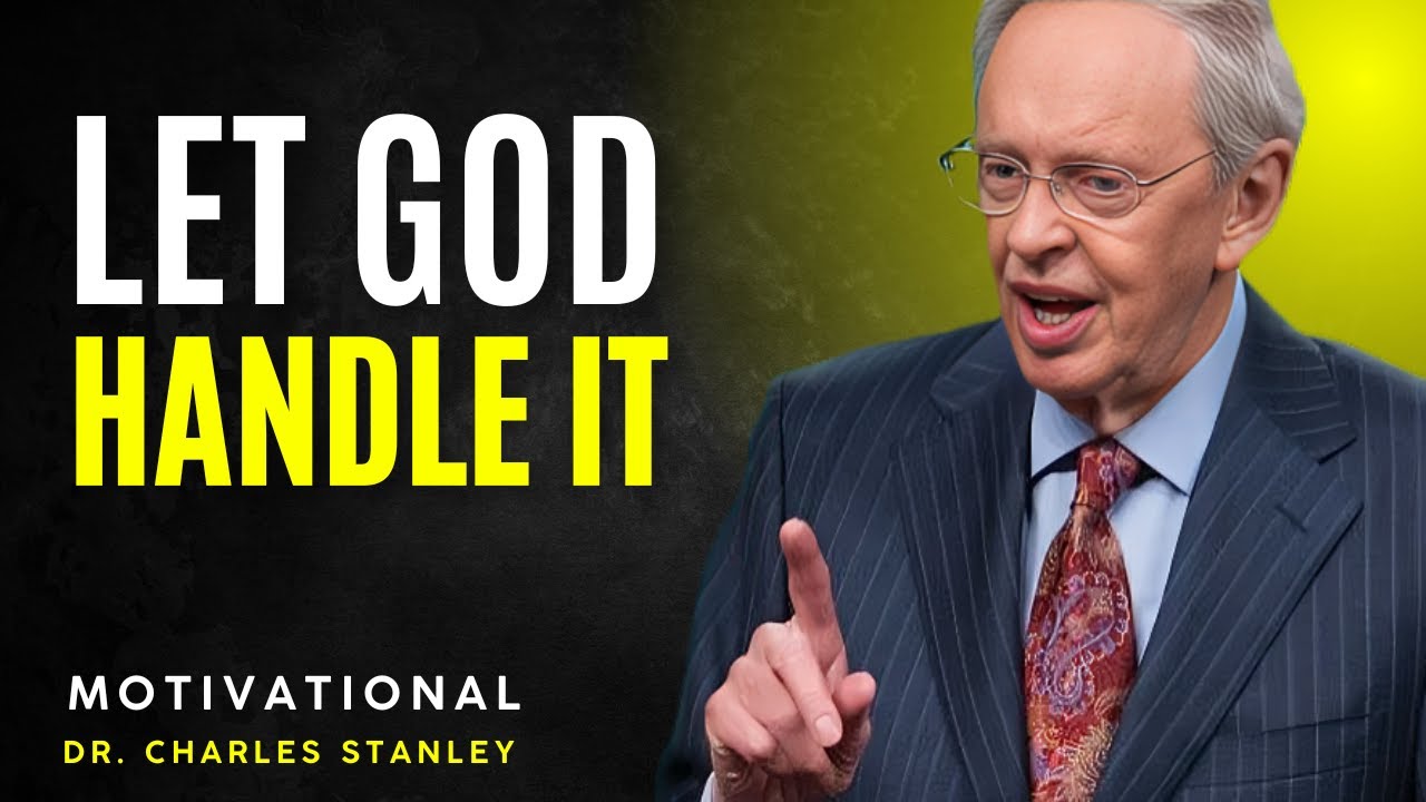 "LET GOD HANDLE IT – POWERFUL MOTIVATIONAL SPEECH BY DR. CHARLES STANLEY"