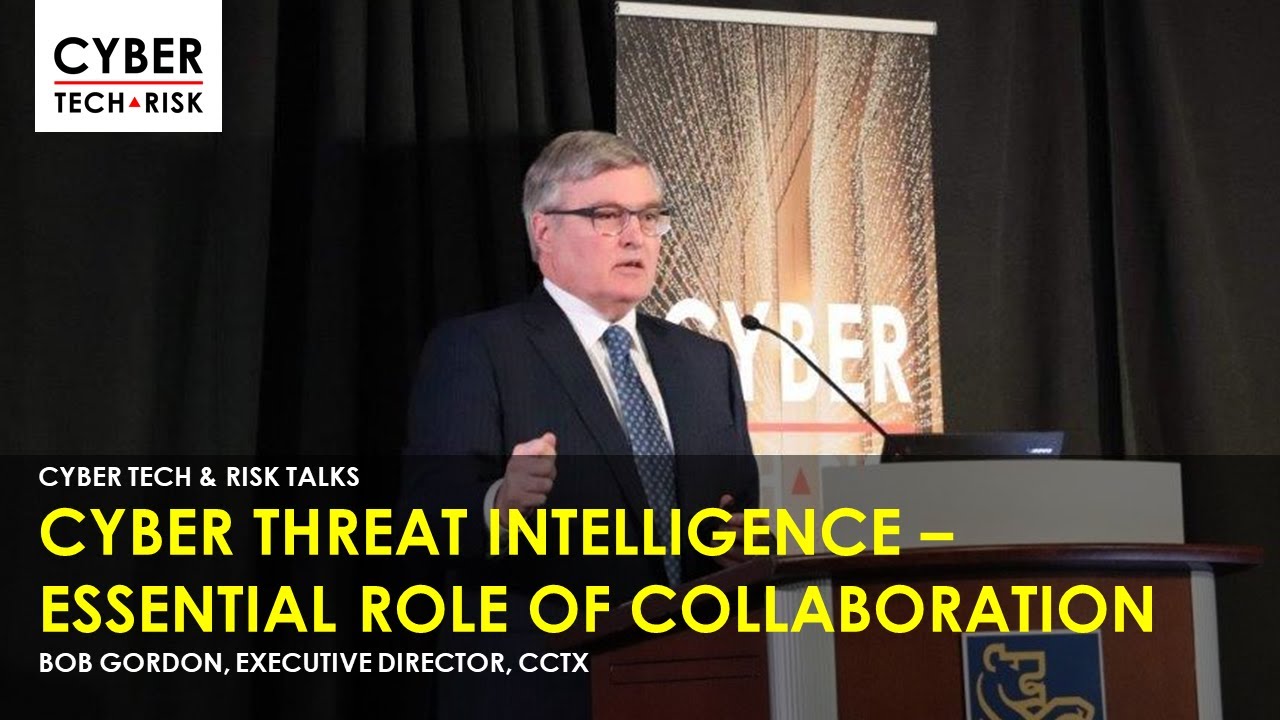 Cyber Threat Intelligence - Essential Role of Collaboration, Bob Gordon, Executive Director, CCTX