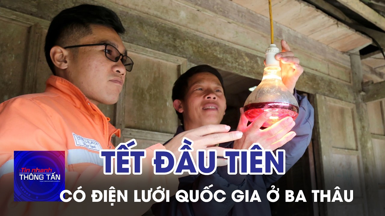 Tết đầu tiên có điện lưới quốc gia ở Ba Thâu | Tin nhanh Thông tấn