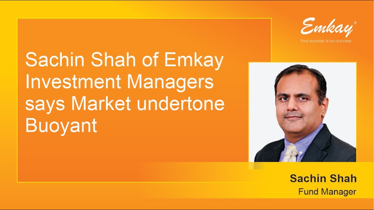 Sachin Shah of Emkay Investment Managers says Market undertone Buoyant