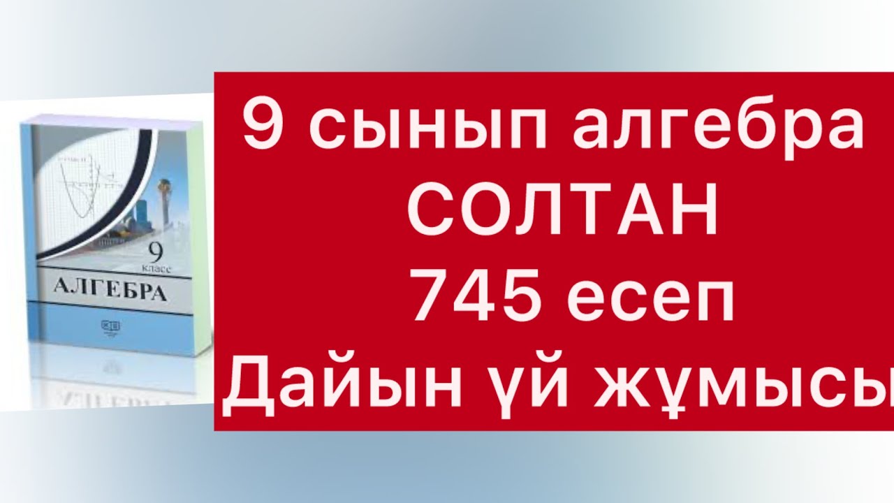 745 есеп алгебра 9 сырып Солтан