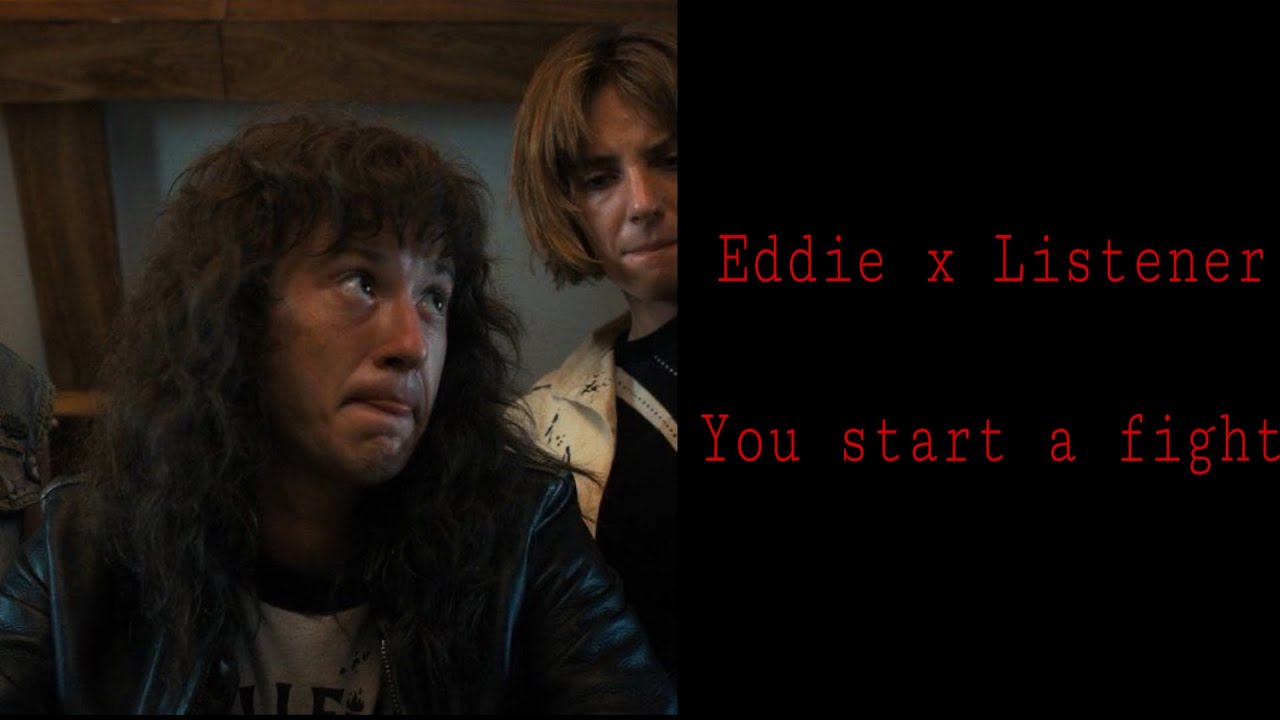 Eddie x Listener |You start a fight| (REQUESTED)