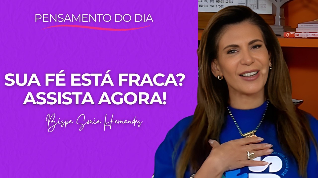 O QUE FAZER QUANDO A FÉ ESTA FRACA? | BISPA SONIA HERNANDES