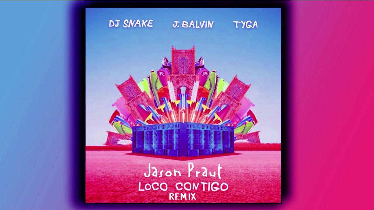 DJ Snake, J. Balvin, Tyga - Loco Contigo (Jason Praut REMIX)