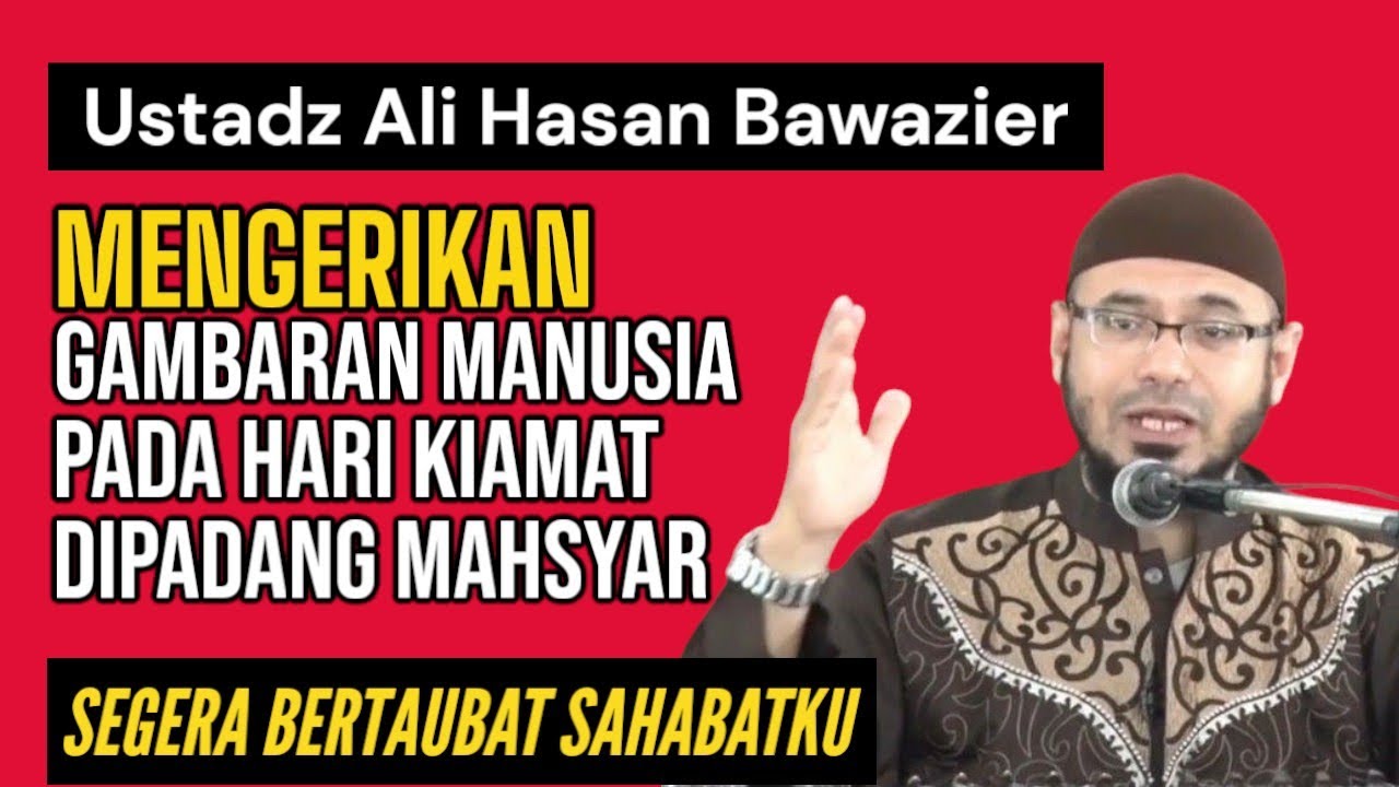 USTADZ ALI HASAN BAWAZIER ~ MENGERIKAN!! GAMBARAN MANUSIA PADA HARI KIAMAT DIPADANG MAHSYAR