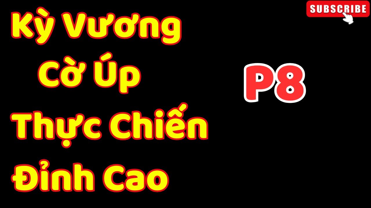 [Cờ Úp] Kỳ Vương Cờ Úp Thực Chiến Đỉnh Cao Giới Giang Hồ P8