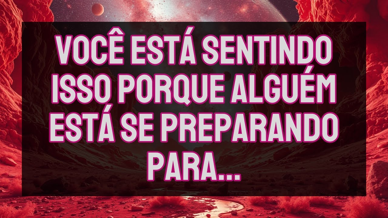 Você está SENTINDO ISSO Porque Alguém Está SE PREPARANDO PARA...
