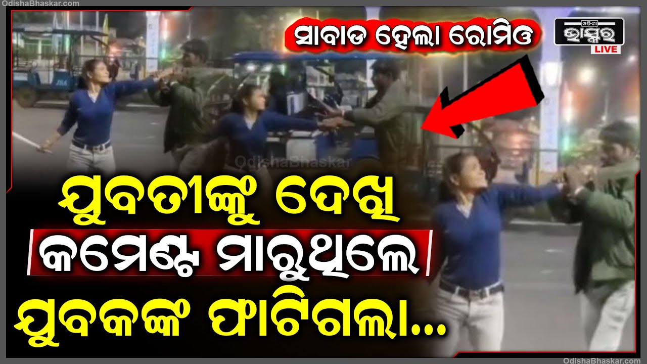 ଯୁବତୀଙ୍କୁ ଦେଖି କମେଣ୍ଟ ମାରୁଥିଲେ ,ରାଗିଗଲେ ଯୁବତୀ ଆଉ ତାପରେ ଡାଇରେକ୍ଟ ନେଲେ ଆକ୍ସନ