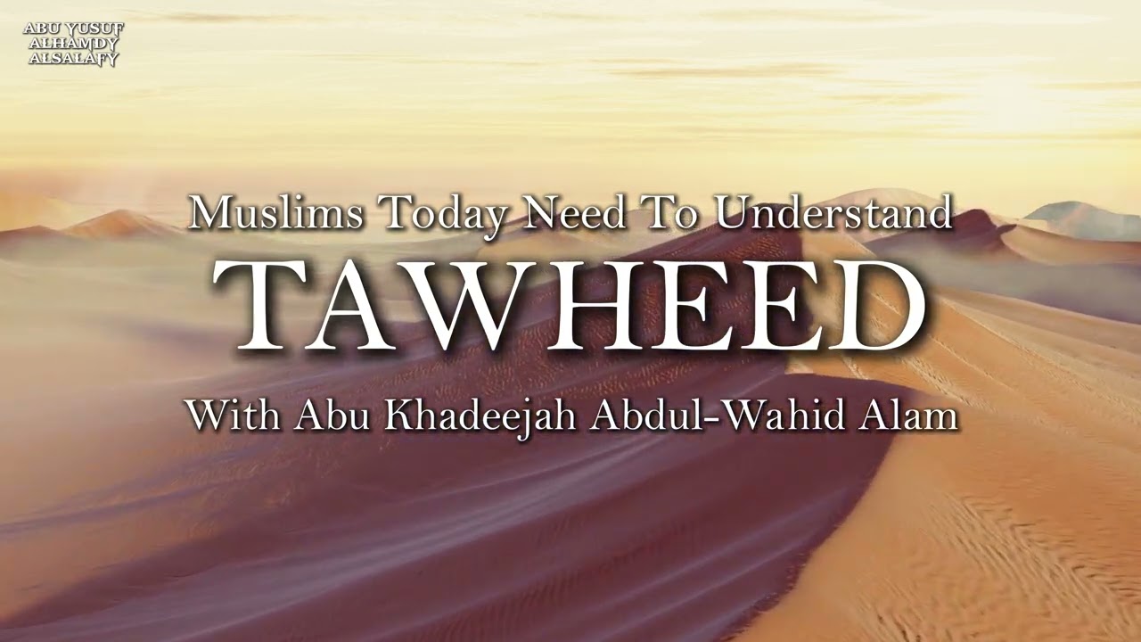 Muslims Today Need To Understand Tawheed - By Abu Khadeejah Abdul-Wahid Alam