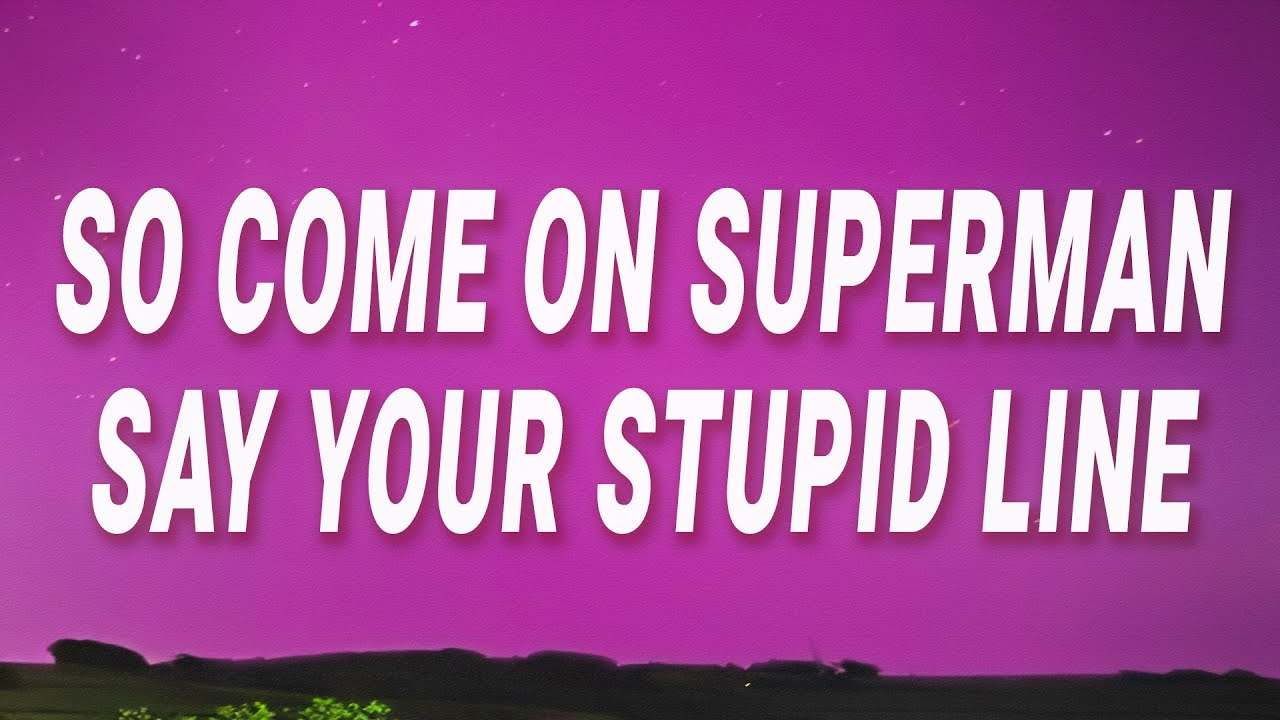 Tame Impala - So come on Superman say your stupid line (The Less I Know The Better) (Lyrics)