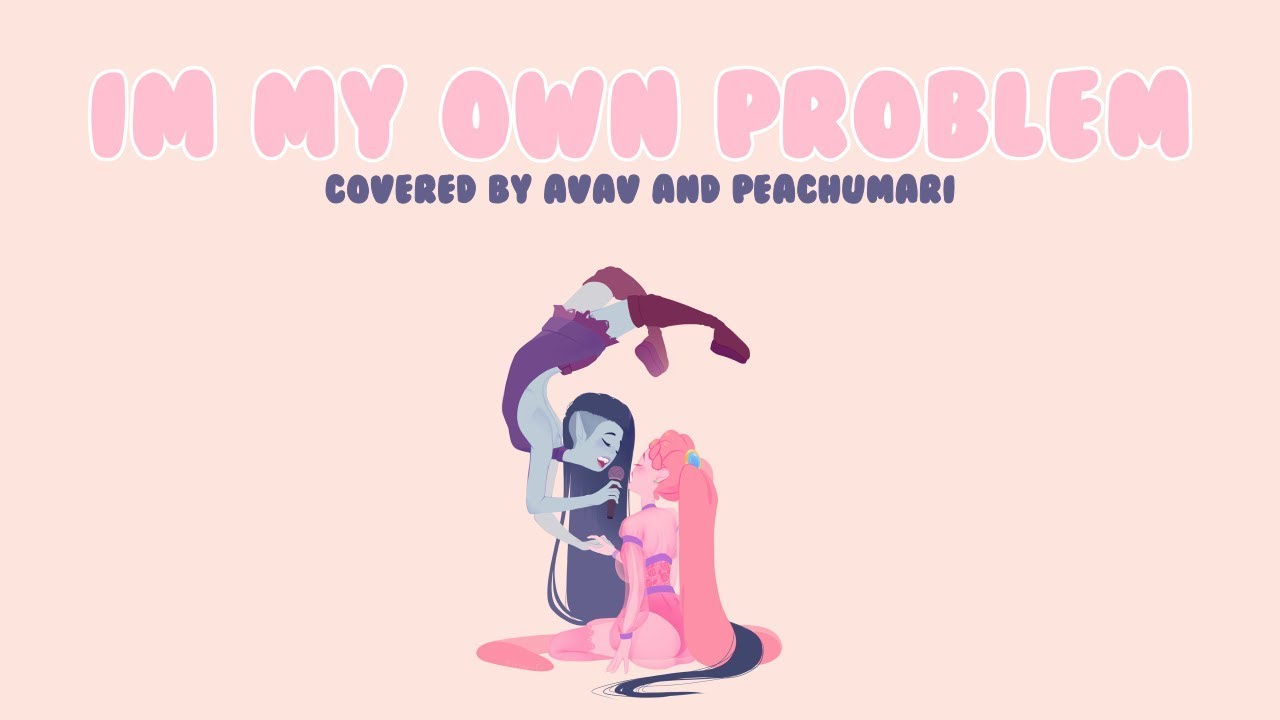 Im My Own Problem (Adventure Time)【Avav and Peachumari】