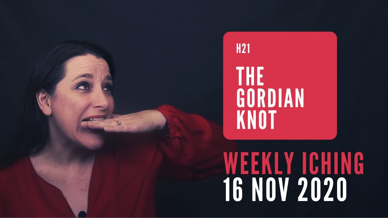 The Gordian Knot // Weekly I Ching 16-22 Nov 2020 // Hexagram 21