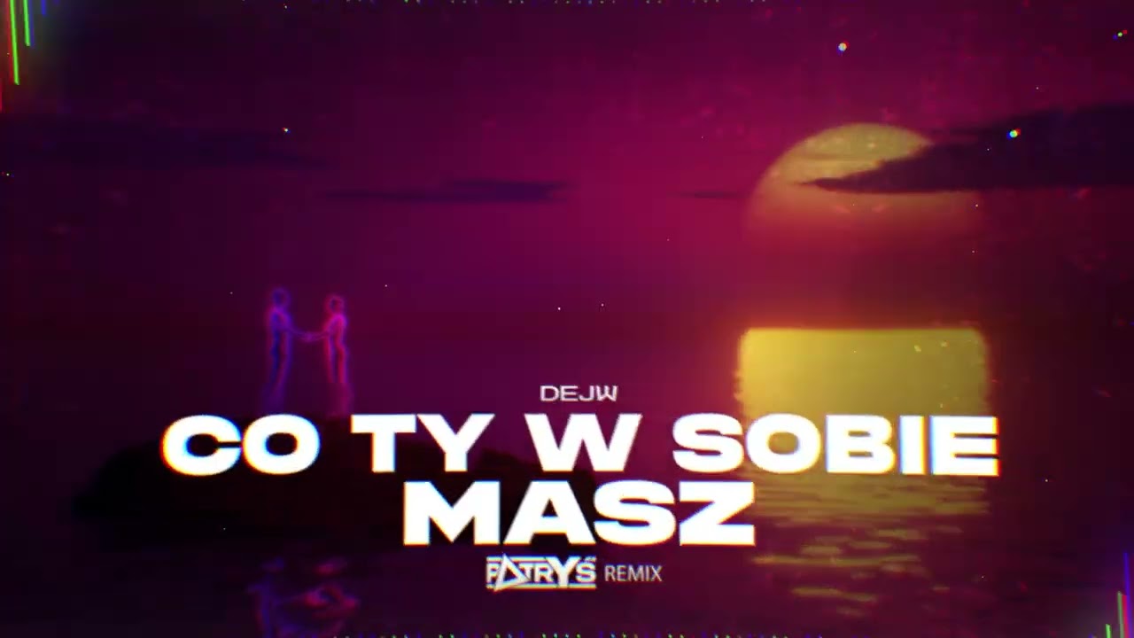 DEJW - Co Ty w sobie masz (Patryś Remix)