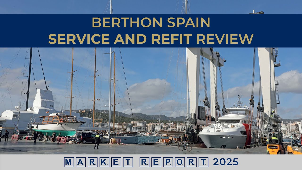 Berthon Spain Service and Refit Review by Rowan Fairbrass | Yacht Market Report 2025