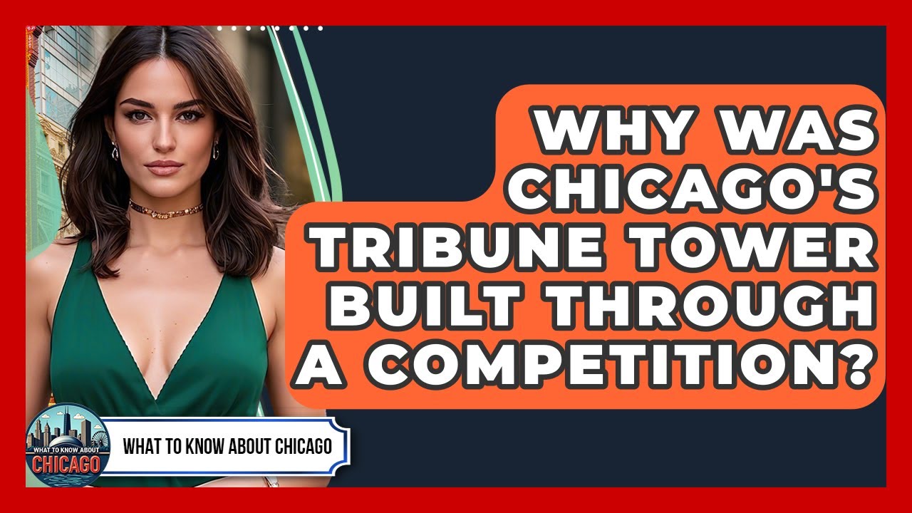 Why Was Chicago's Tribune Tower Built Through A Competition? - What To Know About Chicago