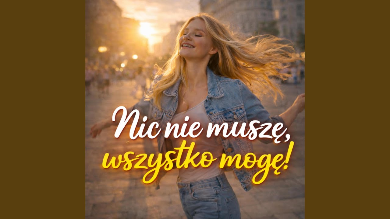 Nic nie muszę, wszystko mogę!