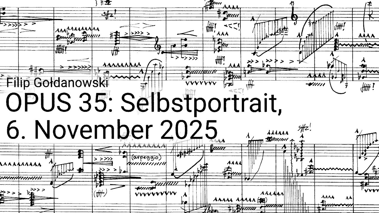 Filip Gołdanowski - OPUS 35: Selbstportrait, 6. November 2025 [w/score]